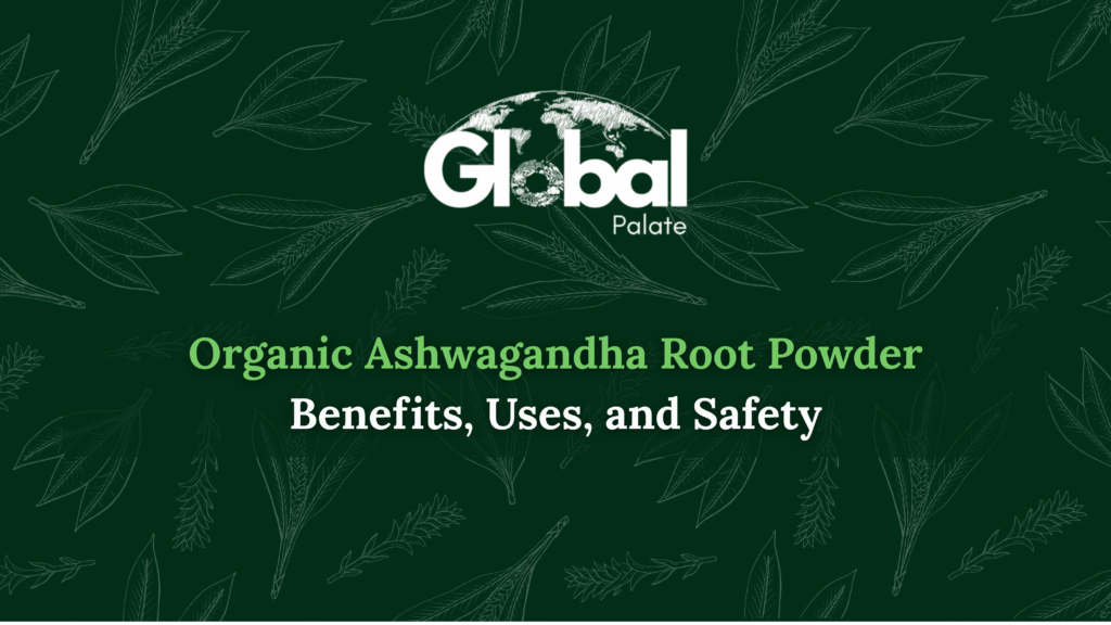 Organic Ashwagandha Root Powder – Benefits, Uses, and Safety | Global Palate